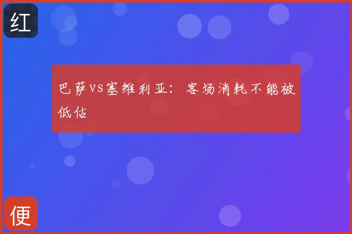 巴萨vs塞维利亚：客场消耗不能被低估