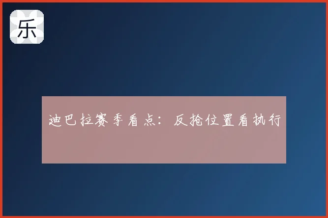 迪巴拉赛季看点：反抢位置看执行