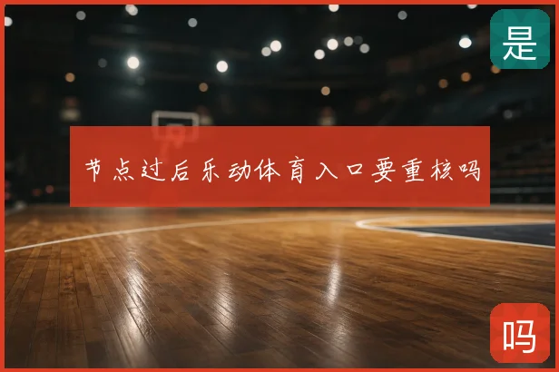 节点过后乐动体育入口要重核吗